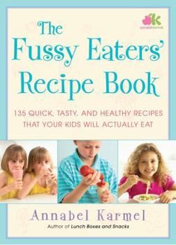 Hardcover The Fussy Eaters' Recipe Book: 135 Quick, Tasty and Healthy Recipes That Your Kids Will Actually Eat Book