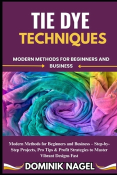 Paperback Tie Dye Techniques: Modern Methods for Beginners and Business Book