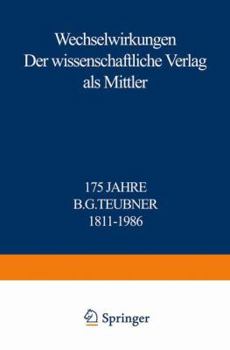 Wechselwirkungen: Der wissenschaftliche Verlag als Mittler - 175 Jahre B.G. Teubner, 1811-1986