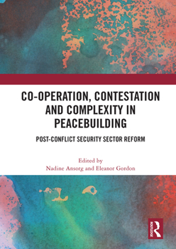 Paperback Co-Operation, Contestation and Complexity in Peacebuilding: Post-Conflict Security Sector Reform Book