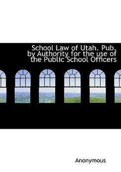 Paperback School Law of Utah. Pub. by Authority for the Use of the Public School Officers [Large Print] Book
