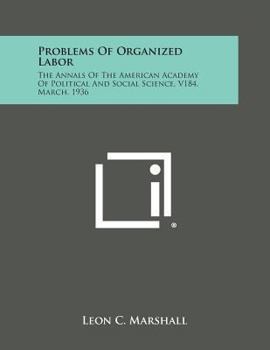 Paperback Problems of Organized Labor: The Annals of the American Academy of Political and Social Science, V184, March, 1936 Book