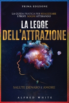 Paperback La Legge dell'Attrazione: La Guida Pratica per Realizzare i propi sogni, Attirando Salute, Denaro e Amore. [Italian] Book