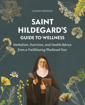 Paperback Saint Hildegard's Guide to Wellness: Herbalism, Nutrition, and Health Advice from a Trailblazing Medieval Nun Book