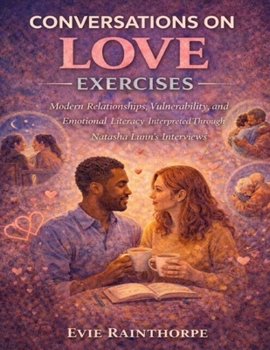 Conversations on Love Exercises: Modern Relationships, Vulnerability, and Emotional Literacy Interpreted Through Natasha Lunn’s Interviews