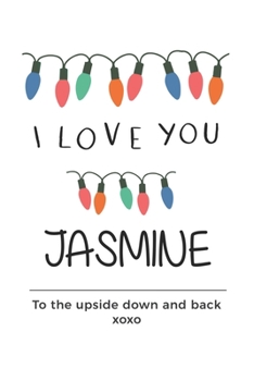 Paperback i love you Jasmine to the upside down and back Notebook, Valentines Day Anniversary Gift Ideas For Jasmine Name Gift Idea Notebook: Lined Notebook / J Book