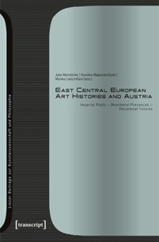 East Central European Art Histories and Austria: Imperial Pasts - Neoliberal Presences - Decolonial Futures