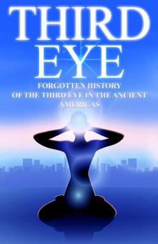 Paperback Third Eye: The Forgotten History of the Third Eye in the Ancient Americas Book