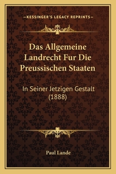 Das Allgemeine Landrecht Fur Die Preussischen Staaten: In Seiner Jetzigen Gestalt (1888)