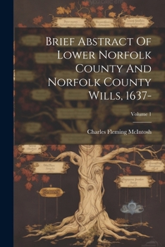 Paperback Brief Abstract Of Lower Norfolk County And Norfolk County Wills, 1637-; Volume 1 Book