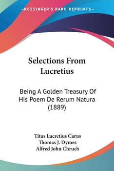 Paperback Selections From Lucretius: Being A Golden Treasury Of His Poem De Rerum Natura (1889) Book