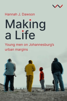 Making a Life: Young Men on Johannesburg’s Urban Margins