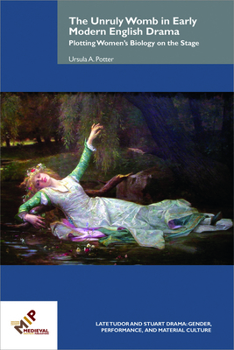 The Unruly Womb in Early Modern English Drama: Plotting Women's Biology on the Stage - Book  of the Late Tudor and Stuart Drama: Gender, Performance and Material Culture