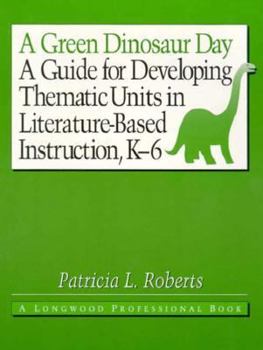 Hardcover A Green Dinosaur Day: A Guide for Developing Thematic Units in Literature-Based Instruction, K-6 Book