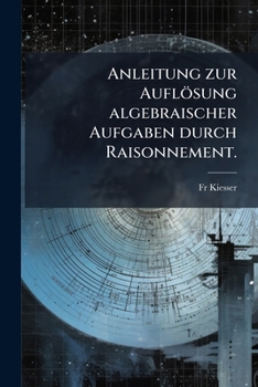 Paperback Anleitung zur Auflösung algebraischer Aufgaben durch Raisonnement. [German] Book