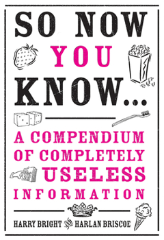 Hardcover So Now You Know: Revised and Updated: A Compendium of Completely Useless Information Book