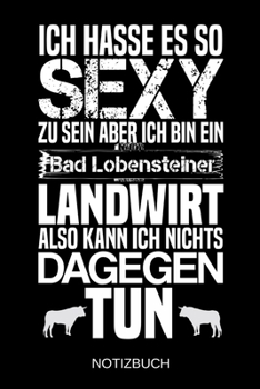 Ich hasse es so sexy zu sein aber ich bin ein Bad Lobensteiner Landwirt also kann ich nichts dagegen tun: A5 Notizbuch | Liniert 120 Seiten | ... | Muttertag | Namenstag (German Edition)