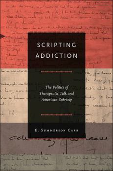 Paperback Scripting Addiction: The Politics of Therapeutic Talk and American Sobriety Book