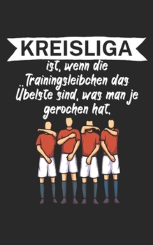 Kreisliga ist wenn die Trainingsleibchen das Übelste sind was man je gerochen hat: Fußball Notizbuch für Kreisliga-Spieler und Fans mit Spruch. 120 Seiten Liniert. Perfektes Geschenk. (German Edition)