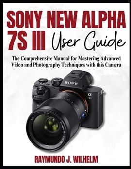 Paperback Sony New Alpha 7s III User Guide: The Comprehensive Manual for Mastering Advanced Video and Photography Techniques with this Camera Book