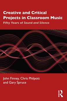 Paperback Creative and Critical Projects in Classroom Music: Fifty Years of Sound and Silence Book