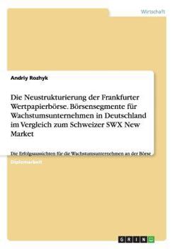 Paperback Die Neustrukturierung der Frankfurter Wertpapierbörse. Börsensegmente für Wachstumsunternehmen in Deutschland im Vergleich zum Schweizer SWX New Marke [German] Book