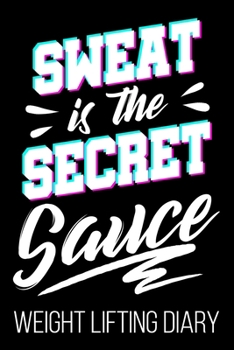 Paperback Sweat Is The Secret Sauce Weight Lifting Diary: Workout Fitness Lifter Funny Diary Book