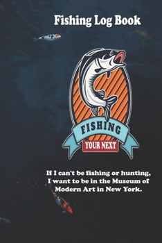 Paperback If I can't be fishing or hunting, I want to be in the Museum of Modern Art in New York.: Fishing Log Book: Blank Lined Journal Notebook, 110 Pages, So Book