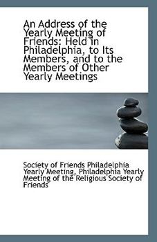 Paperback An Address of the Yearly Meeting of Friends: Held in Philadelphia, to Its Members, and to the Member Book