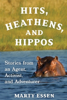 Paperback Hits, Heathens, and Hippos: Stories from an Agent, Activist, and Adventurer Book