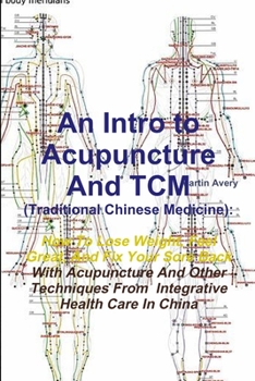 Paperback An Intro to Acupuncture And TCM (Traditional Chinese Medicine): How To Lose Weight, Feel Great, And Fix Your Sore Back With Acupuncture And Other Tech Book