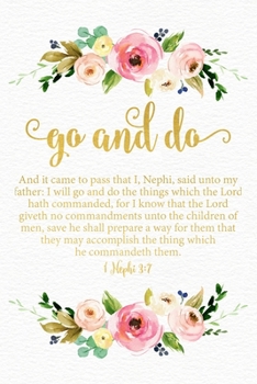 Go and Do 1 Nephi 3:7: Floral 2020 Youth Theme 6"x9" Journal, No Prompt Lined Blank Notebook, Young Women Theme Church Journal
