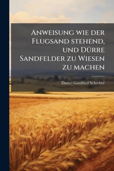Anweisung, Wie Der Flugsand Stehend Und Durre Sandfelder Zu Wiesen Zu Machen