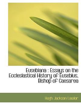 Eusebiana: Essays on the Ecclesiastical History of Eusebius, Bishop of Caesarea