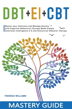 Paperback DBT + EI + CBT Mastery Guide: Master your Emotions and Manage Anxiety with Cognitive Behavioral Therapy Made Simple, Emotional Intelligence 2.0 and Book