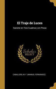 Hardcover El Traje de Luces: Sainete en Tres Cuadros y en Prosa [Spanish] Book