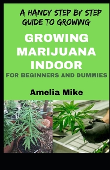 Paperback A Handy Step By Step Guide To Growing Marijuana Indoor For Beginners And Dummies Book