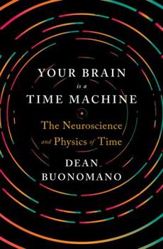 Hardcover Your Brain Is a Time Machine: The Neuroscience and Physics of Time Book
