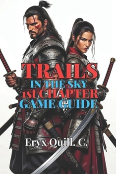 Paperback Trails in the Sky 1st Chapter Game Guide: Step-by-Step Walkthroughs, Side Quests, and Tips to Become a True Bracer Book