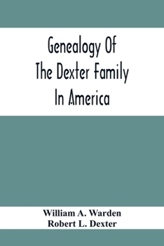 Paperback Genealogy Of The Dexter Family In America; Descendants Of Thomas Dexter, Together With A Record Of Other Allied Families; Book