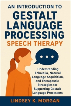 Paperback An Introduction to Gestalt Language Processing Speech Therapy: Understanding Echolalia, Natural Language Acquisition, and Therapeutic Strategies for S Book