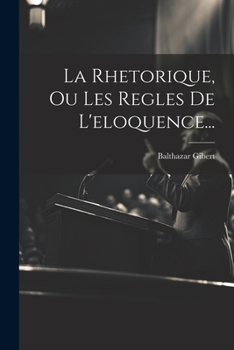 Paperback La Rhetorique, Ou Les Regles De L'eloquence... [French] Book