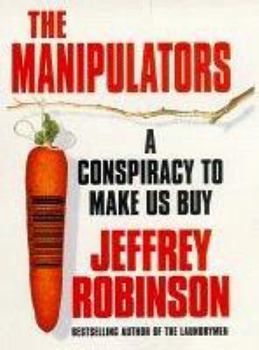 Hardcover The Manipulators: The Conspiracy to Make Us Buy Book