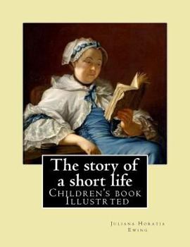 Paperback The story of a short life. (Children's book ) Illustrted: By: Juliana Horatia Ewing (née Gatty) (3 August 1841 - 13 May 1885) was an English writer of Book