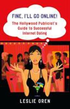 Paperback Fine, I'll Go Online!: The Hollywood Publicist's Guide to Successful Internet Dating Book