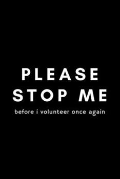 Paperback Please Stop Me Before I Volunteer Once Again: Funny Volunteering Gift Idea For Hobby, Passion, School PTO - 120 Pages (6" x 9") Hilarious Gag Present Book