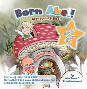 Paperback Toadstool School: Learning for Everyone: Born Abel's Third Annual School Book for Medically Complex Kids Book