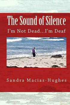 Paperback The Sound of Silence: I'm Not Dead...I'm Deaf Book