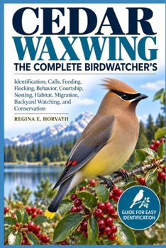 Paperback Cedar Waxwing: The Complete Birdwatcher's: Identification, Calls, Feeding, Flocking Behavior, Courtship, Nesting, Habitat, Migration, Backyard Watchin Book