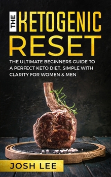 Paperback The Ketogenic Reset: The ultimate beginner's guide to the perfect keto diet, simple and with clarity for women and men. Book